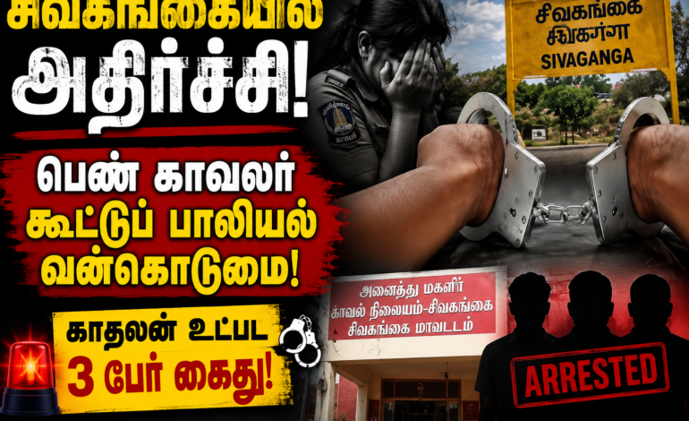 சிவகங்கையில் அதிர்ச்சி: பெண் காவலர் கூட்டுப் பாலியல் வன்கொடுமை – காதலன் உட்பட 3 பேர் கைது!